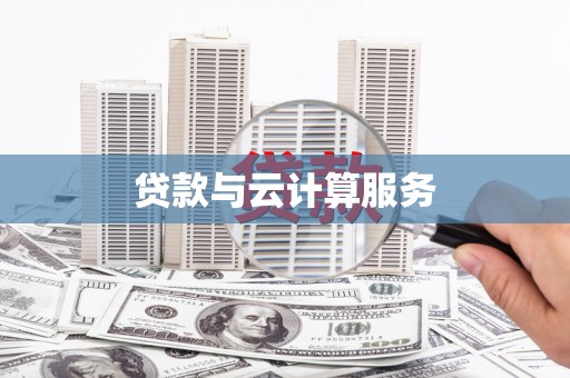 广元贷款与云计算服务