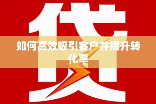 广元如何高效吸引客户并提升转化率