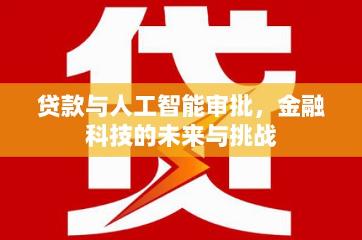 广元贷款与人工智能审批，金融科技的未来与挑战