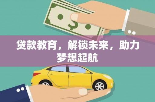 广元贷款教育，解锁未来，助力梦想起航