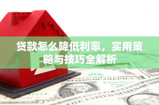 广元贷款怎么降低利率，实用策略与技巧全解析