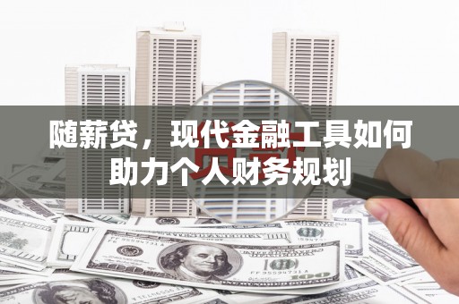 广元随薪贷，现代金融工具如何助力个人财务规划
