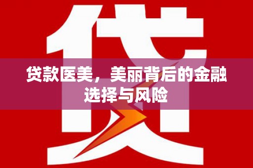 广元贷款医美，美丽背后的金融选择与风险