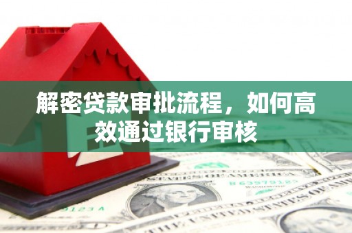 广元解密贷款审批流程，如何高效通过银行审核