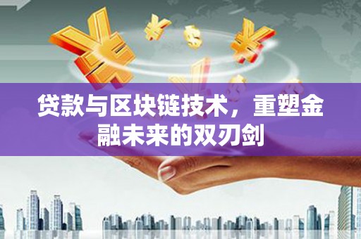 广元贷款与区块链技术，重塑金融未来的双刃剑