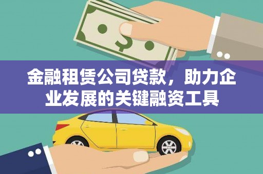 广元金融租赁公司贷款，助力企业发展的关键融资工具