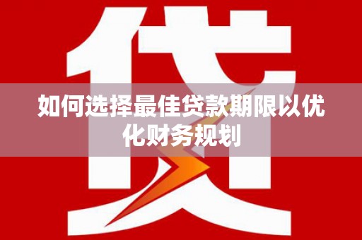 广元如何选择最佳贷款期限以优化财务规划