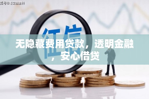 广元无隐藏费用贷款，透明金融，安心借贷
