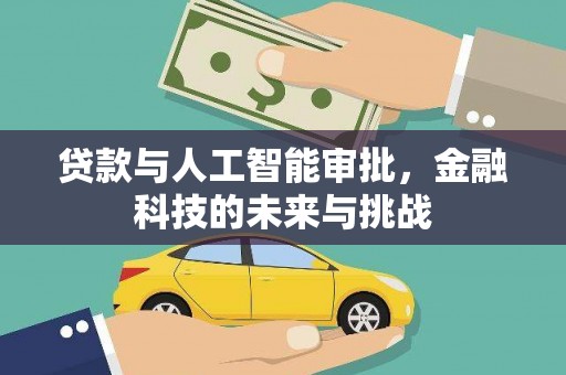 广元贷款与人工智能审批，金融科技的未来与挑战