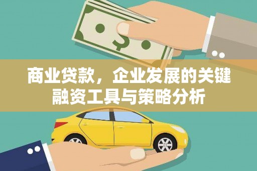 广元商业贷款，企业发展的关键融资工具与策略分析