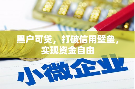 广元黑户可贷，打破信用壁垒，实现资金自由