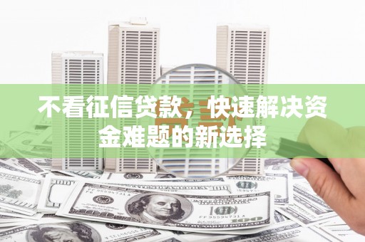 广元不看征信贷款，快速解决资金难题的新选择