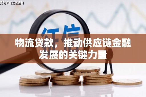 广元物流贷款，推动供应链金融发展的关键力量