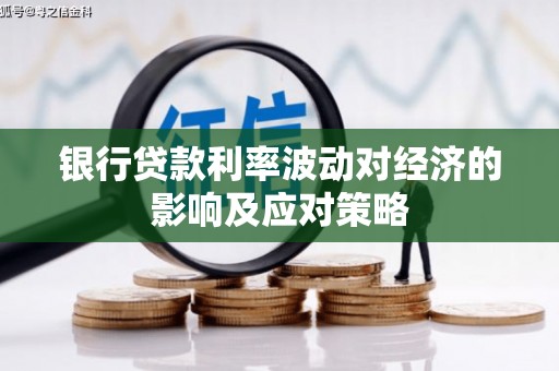 广元银行贷款利率波动对经济的影响及应对策略