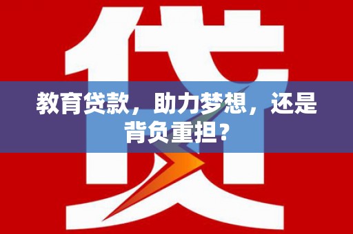 广元教育贷款，助力梦想，还是背负重担？
