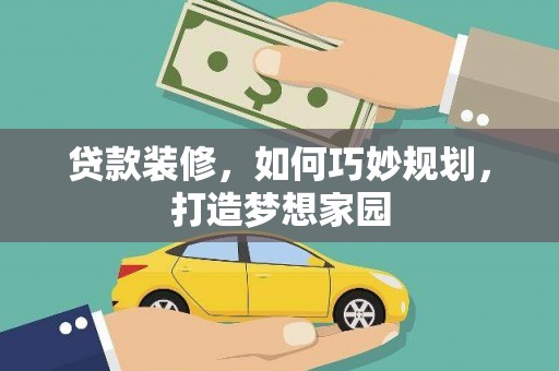 广元贷款装修，如何巧妙规划，打造梦想家园