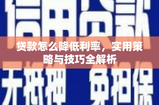 广元贷款怎么降低利率，实用策略与技巧全解析