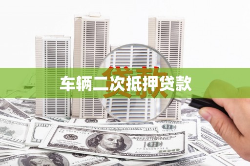 广元车辆二次抵押贷款