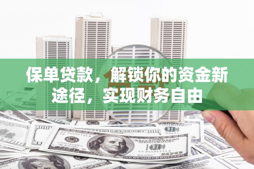 广元保单贷款，解锁你的资金新途径，实现财务自由