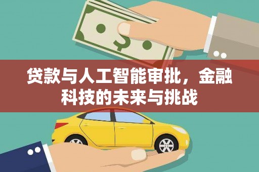 广元贷款与人工智能审批，金融科技的未来与挑战