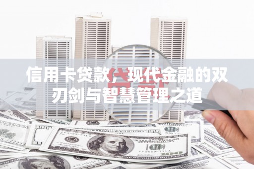 广元信用卡贷款，现代金融的双刃剑与智慧管理之道