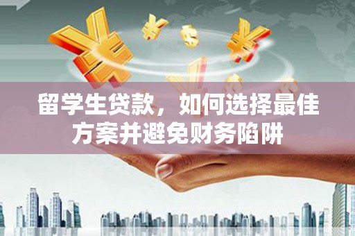 广元留学生贷款，如何选择最佳方案并避免财务陷阱