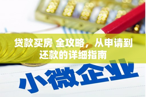 广元贷款买房 全攻略，从申请到还款的详细指南