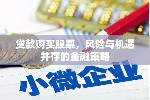 广元贷款购买股票，风险与机遇并存的金融策略