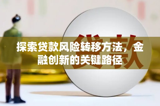 广元探索贷款风险转移方法，金融创新的关键路径