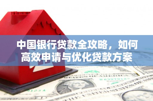 广元中国银行贷款全攻略，如何高效申请与优化贷款方案