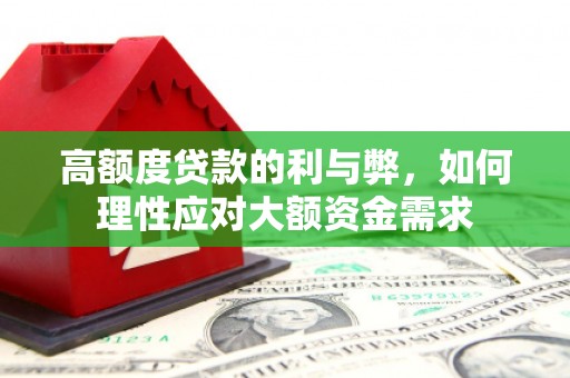 广元高额度贷款的利与弊，如何理性应对大额资金需求