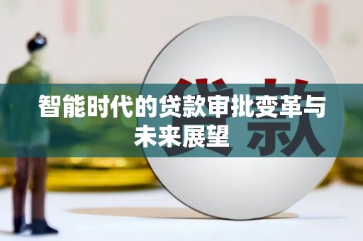 广元智能时代的贷款审批变革与未来展望