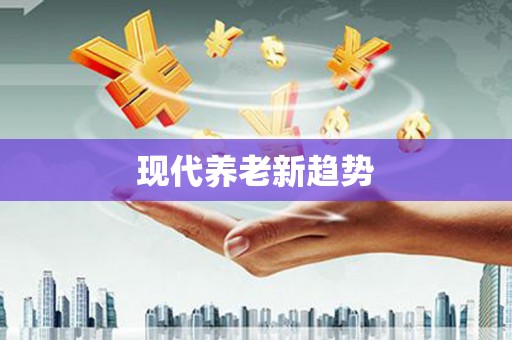 广元现代养老新趋势