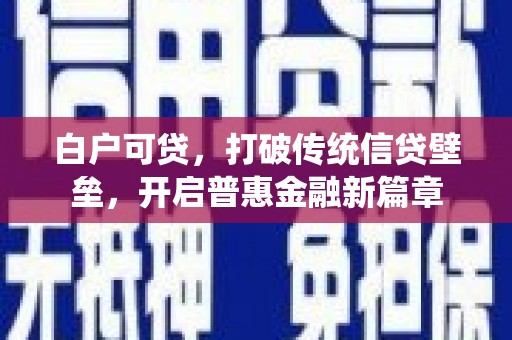 广元白户可贷，打破传统信贷壁垒，开启普惠金融新篇章